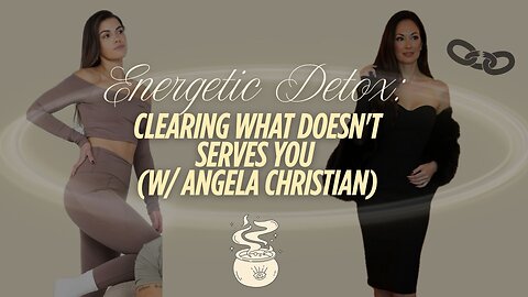 Energetic Detox: Clearing What Doesn't Serves You W/ Angela Christian