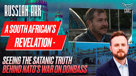 Russian Ark: A South African's Revelation - Seeing the Satanic Truth Behind NATO's War on Donbass