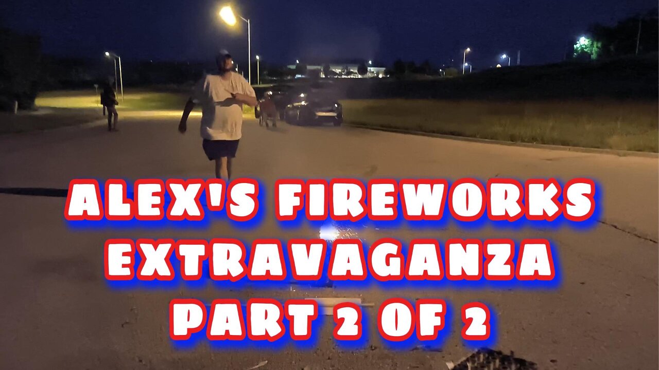 Alex's Fireworks Extravaganza - Part 2 Of 2