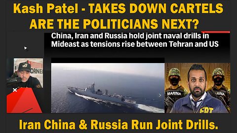 Kash Patel - TAKES DOWN CARTELS - ARE THE POLITICIANS NEXT? - Iran China And Russia Run Joint Drills.