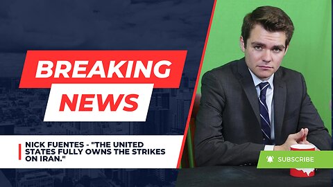 Nick Fuentes - "The United States fully owns the strikes on Iran."