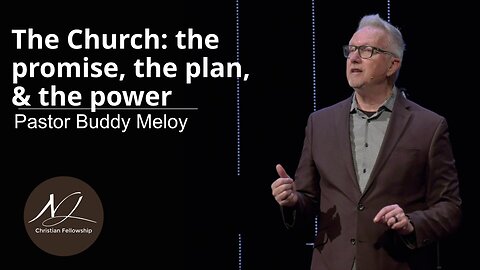 The Church: the promise, the plan, & the power - Pastor Buddy Meloy