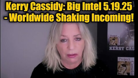 Kerry Cassidy: Big Intel 5.19.25 - Worldwide Shaking Incoming!