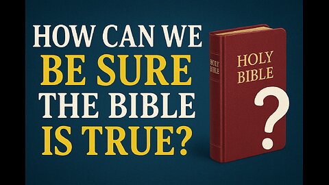 How Can We Be Sure the Bible Is True?