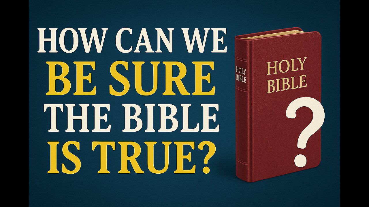 How Can We Be Sure the Bible Is True?