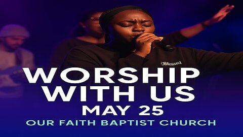 Worship With Us – May 25th | Our Faith Baptist Church