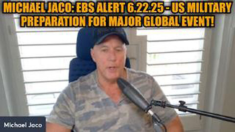 MICHAEL JACO: EBS ALERT 6.22.25 - US MILITARY PREPARATION FOR MAJOR GLOBAL EVENT!