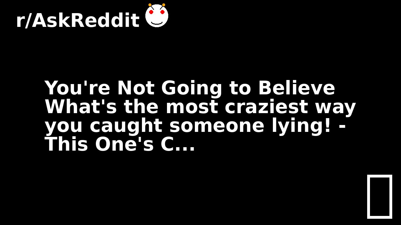 You're Not Going to Believe What's the most craziest way you caught someone lying! - This One's C...