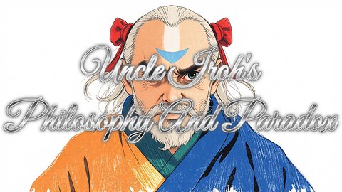 Uncle Iroh's Philosophy And Paradox