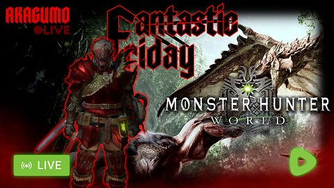 LIVE - AKAGUMO - FANTASTIC FRIDAY! #12 - MONSTER HUNTER WORLD