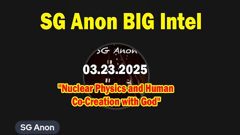 SG Anon BIG Intel Mar 23: "Nuclear Physics and Human Co-Creation with God"