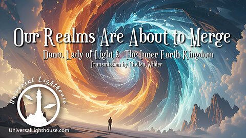 Our Realms Are About to Merge ~ Danu, Lady of Light & The Inner Earth Kingdom ~ Chellea Wilder