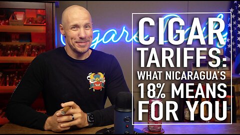 Unraveling the New Cigar Tariffs: What Nicaragua's 18% Means for You [EXTENDED]