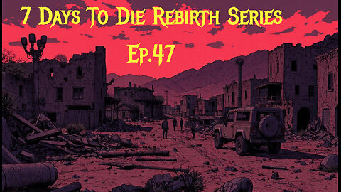 7 Days To Die Rebirth Series Ep.47