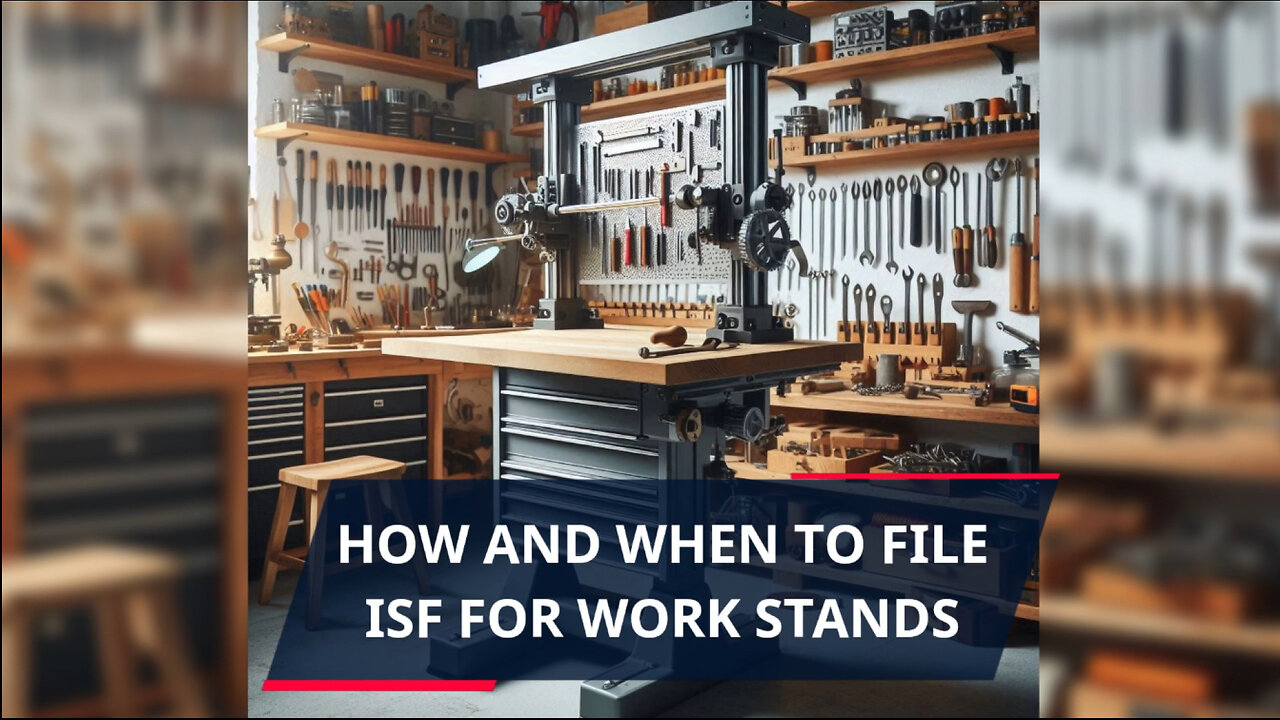 How And When To File ISF For Work Stands