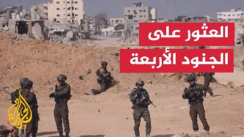 وسائل إعلام إسرائيلية: العثور على الجنود الأربعة المفقودين بحي الزيتون بصحة جيدة