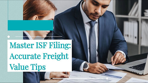 Maximizing Value: Techniques for Accurate ISF Freight Declaration