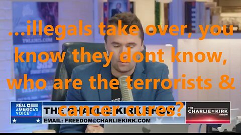 …illegals take over, you know they dont know, who are the terrorists & cancer cures?