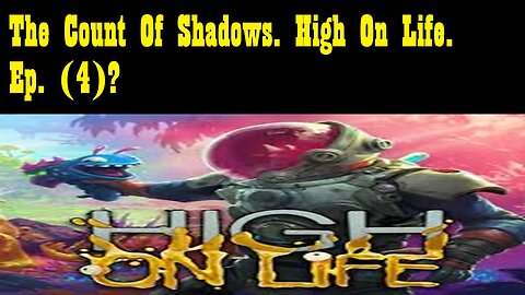The Count Of Shadows. High On Life. Ep. (4)? #highonlife