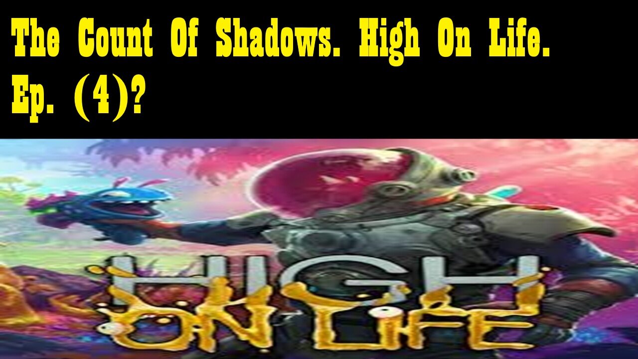 The Count Of Shadows. High On Life. Ep. (4)? #highonlife