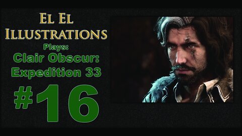 El El Plays Clair Obscure: Expedition 33 Episode 16: Scars of the Past