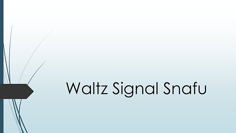 Waltz Signal Snafu