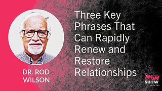Ep. 842 - Three Key Phrases That Can Rapidly Renew and Restore Relationships - Dr. Rod Wilson