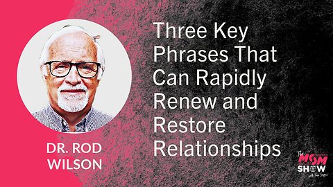 Ep. 842 - Three Key Phrases That Can Rapidly Renew and Restore Relationships - Dr. Rod Wilson