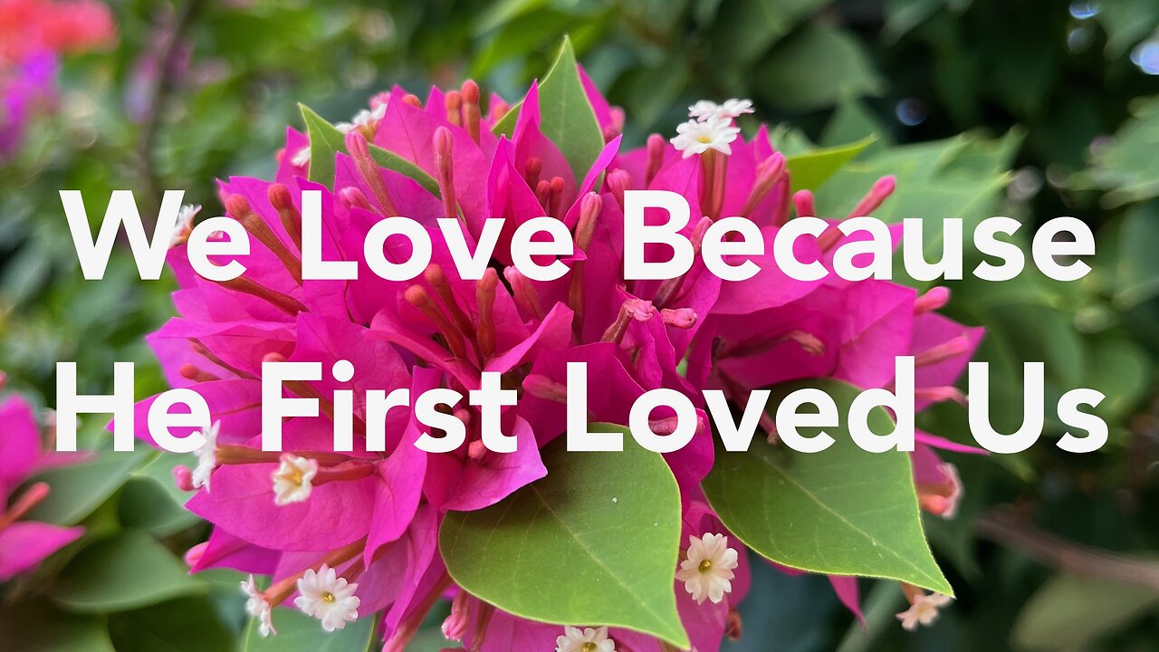 Because He First Loved Us. 1John 4:16-19