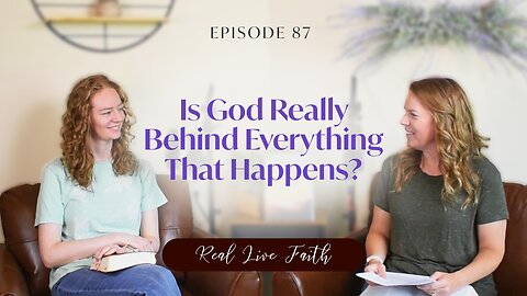 Real Live Faith Podcast: Is God Really Behind Everything That Happens?