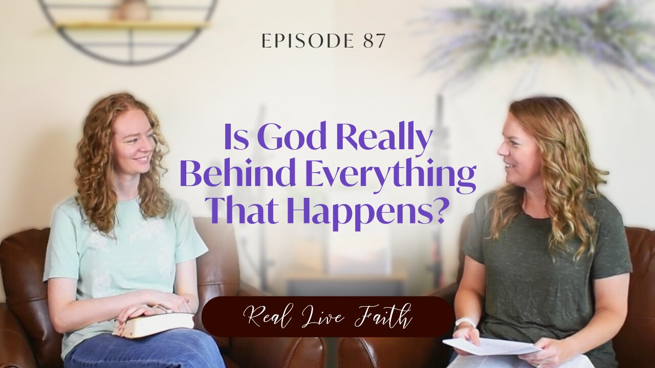 Real Live Faith Podcast: Is God Really Behind Everything That Happens?