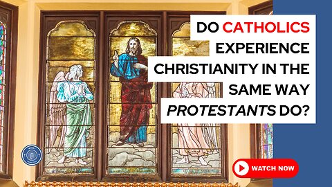 Do Catholics experience Christianity in the same way protestants do?