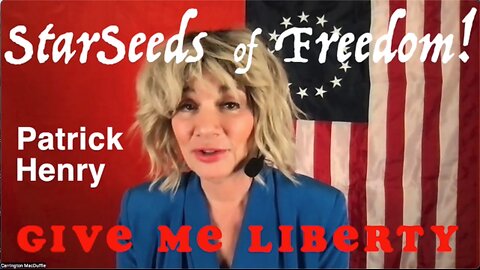StarSeeds of Freedom! "Give Me Liberty or Give Me Death" Patrick Henry's famous speech