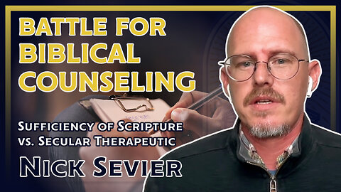 Battle for Biblical Counseling: Sufficiency of Scripture vs. Secular Therapeutic (ft. Nick Sevier)