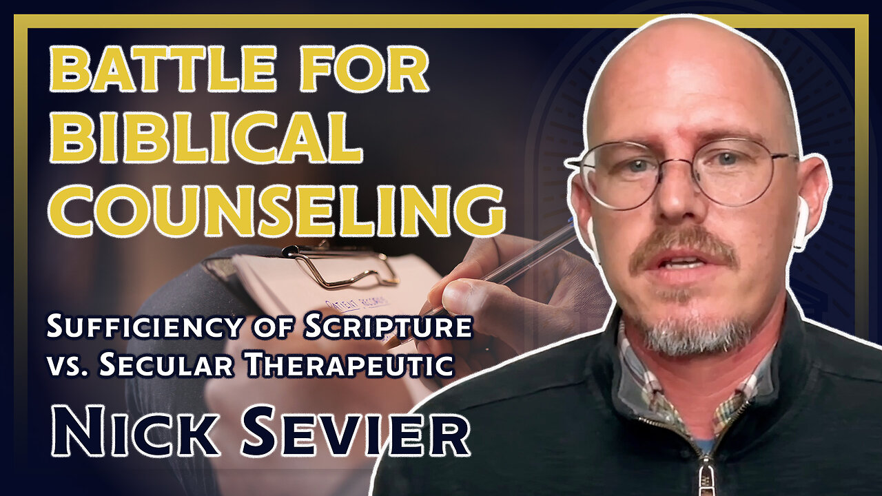 Battle for Biblical Counseling: Sufficiency of Scripture vs. Secular Therapeutic (ft. Nick Sevier)