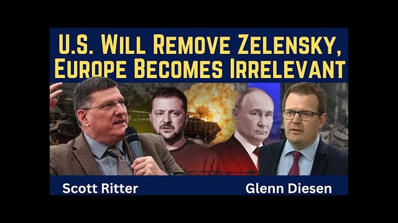 Scott Ritter: U.S. Will Remove Zelensky & Europe Becomes Irrelevant