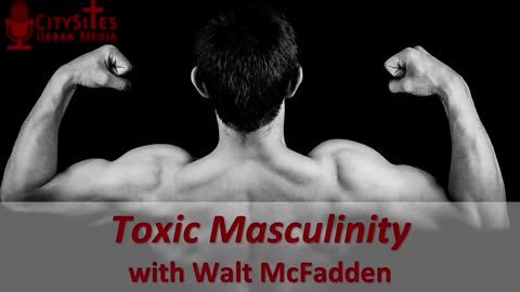Toxic Masculinity with Walt McFadden