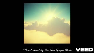 "Our Father" by The New Gospel Choir