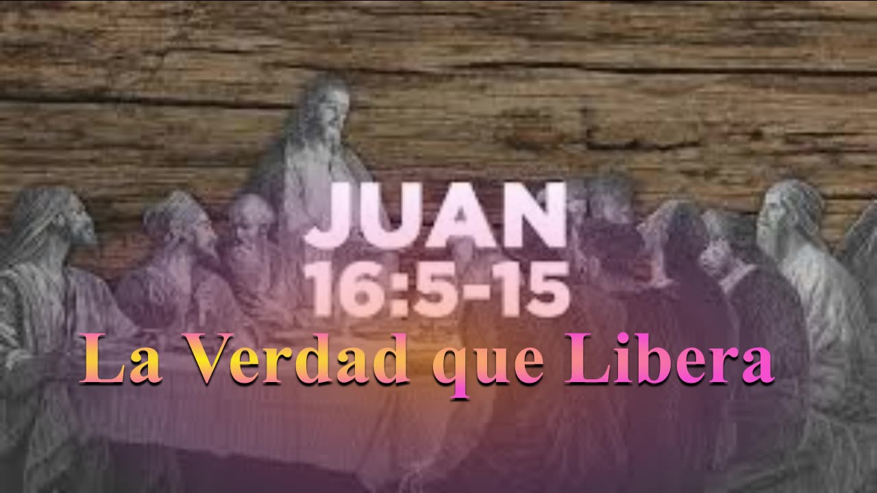 La Verdad que Libera _Juan 16 : 5 al 15_ Devocional .