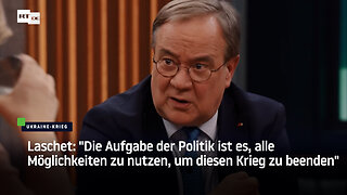 Laschet: "Die Aufgabe der Politik ist es, alle Möglichkeiten zu nutzen, um diesen Krieg zu beenden"