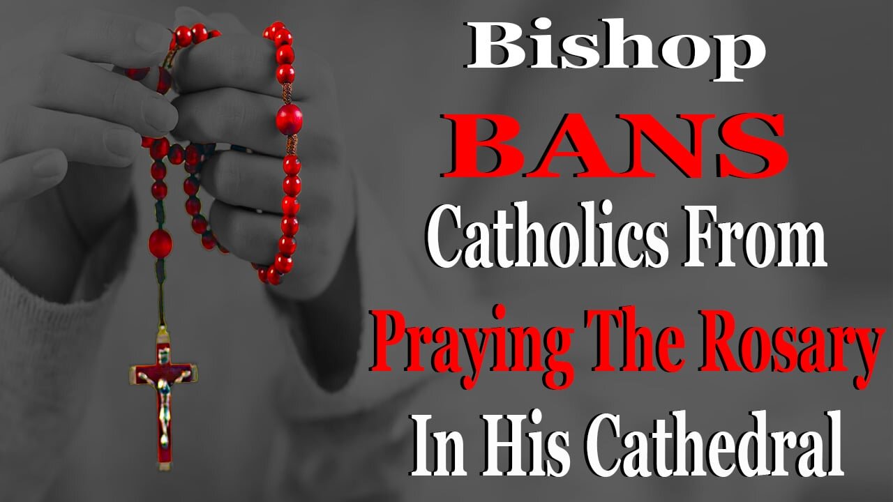 Bishop BANS Catholics From Praying The Rosary In His Cathedral