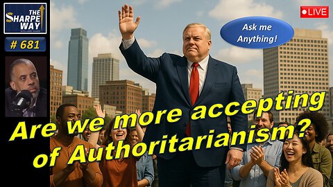 Sharpe Way No. 681! 🔴Are we more accepting of Authoritarianism? 🇺🇸 LIVE Ask Me Anything!