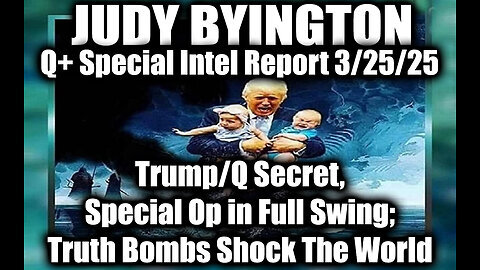 Judy Byington Special 3.25.25 ~Trump-Q Secret, Special Op in Full Swing; Truth Bombs Shock The World