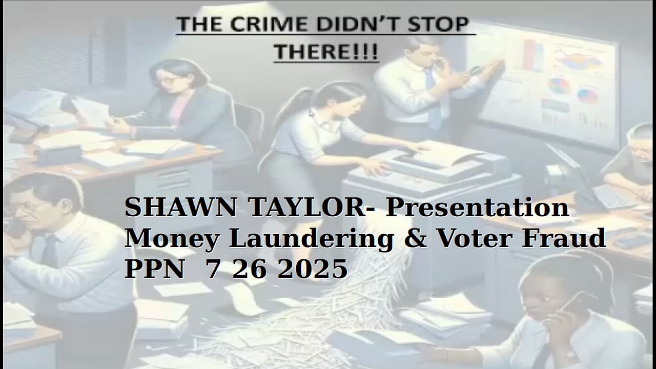SHAWN TAYLOR- Presentation Money Laundering & Voter Fraud - PPN 7 26 2025