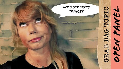 OPEN PANEL GRAB BAG TOPIC (topics listed below)