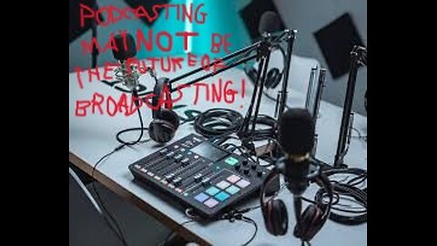 Podcasting May MOT Be the Future of Broadcasting...!