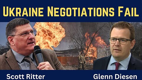 Scott Ritter Breaks Down Why Ukraine Negotiations Have Failed