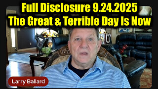 Larry Ballard Full Disclosure 9.24.25 - The Great & Terrible Day Is Now