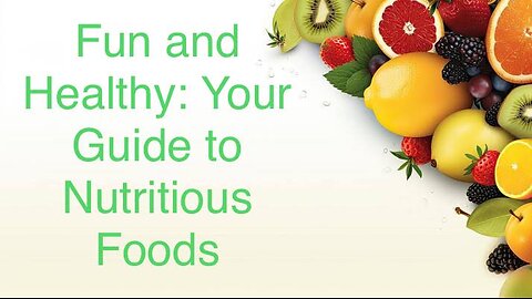 Fun and Healthy: Your Guide to Nutritious Foods