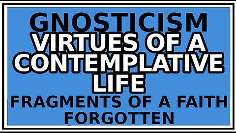 Exploring Gnosticism: The Contemplative Life -Fragments of a Faith Forgotten